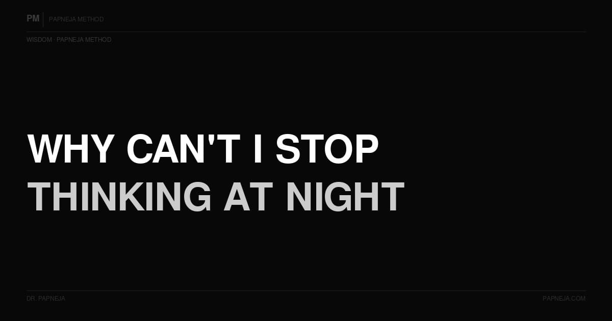 Why can't I stop thinking at night? Dr. Papneja, Papneja Method