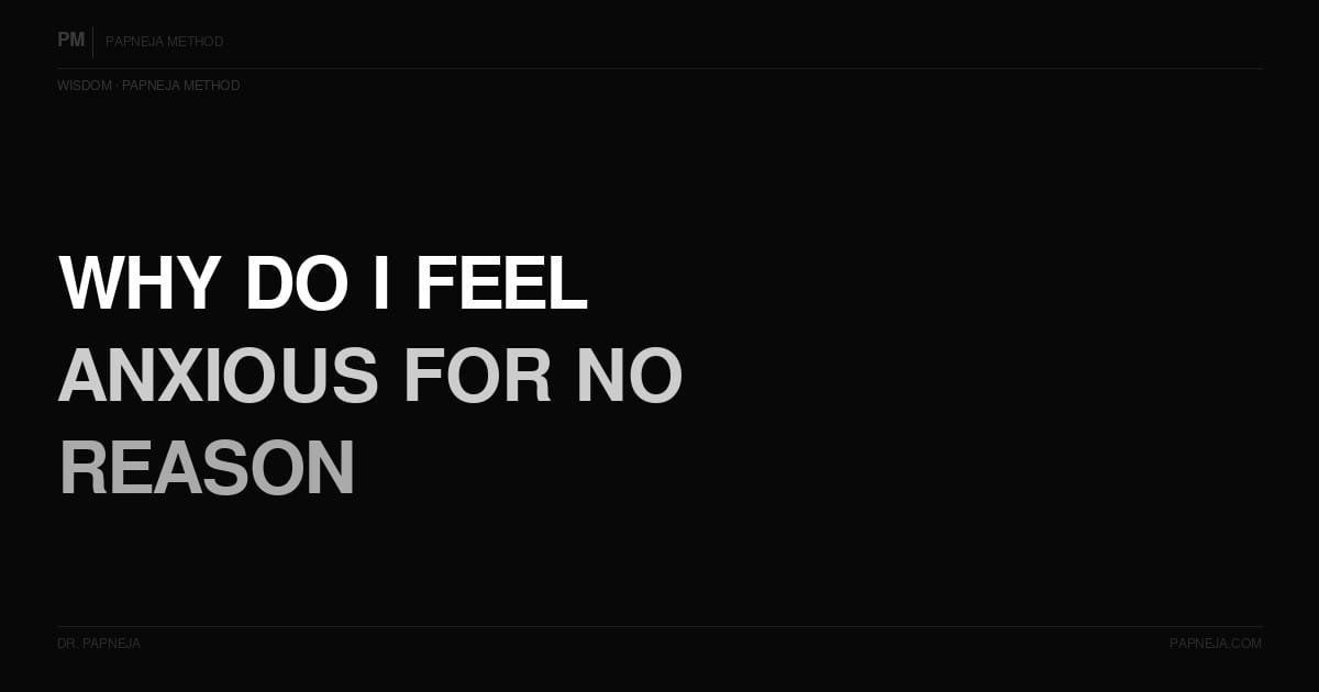 Why do I feel anxious for no reason? Papneja Method, Dr. Papneja