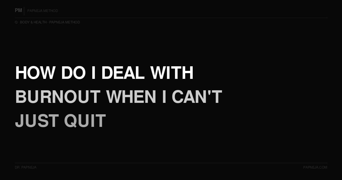 How do I deal with burnout when I can't just quit? Papneja Method Abhishek Papneja