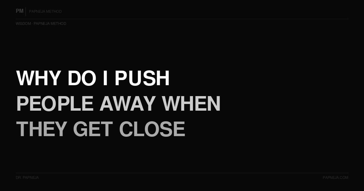 Why do I push people away when they get close? Papneja Method Dr Papneja