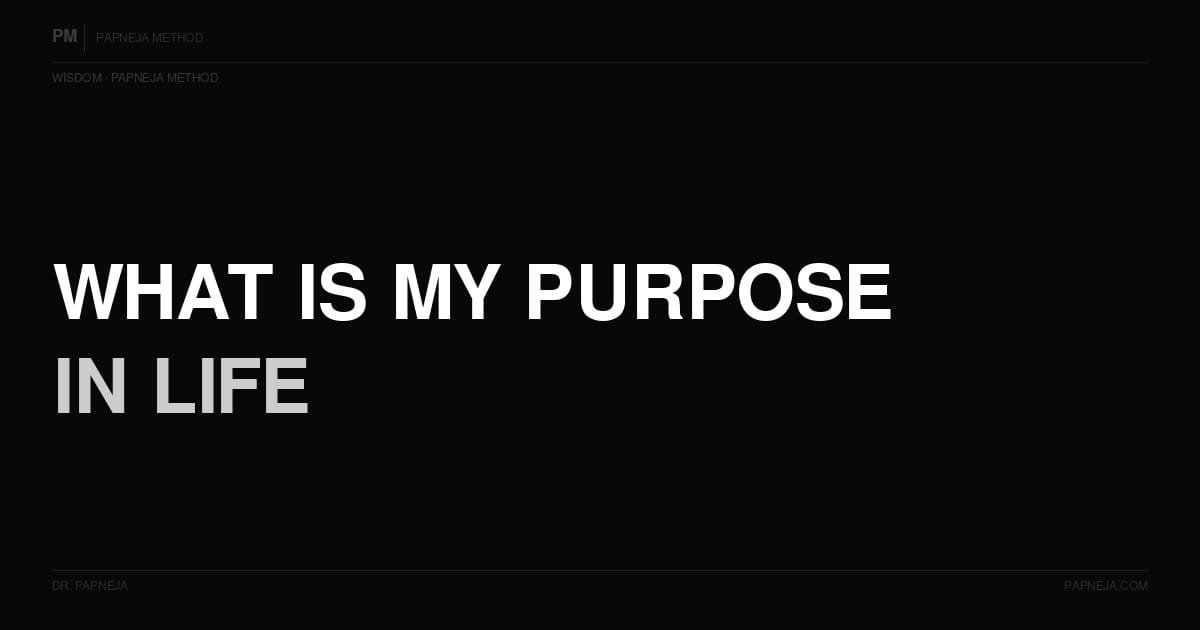 What is my purpose in life? Dr Papneja, Papneja Method