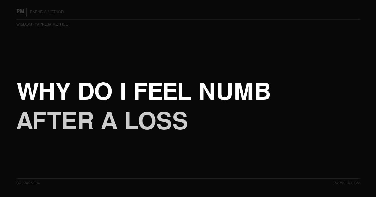 Why do I feel numb after a loss? Papneja Method Dr Papneja