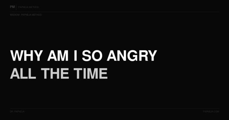 Why am I so angry all the time? Papneja Method Dr Papneja