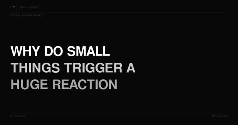 Q67. Why do small things trigger a huge reaction in me?