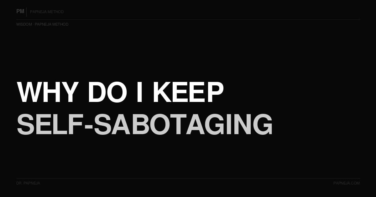 Why do I self-sabotage? Papneja Method Dr Papneja