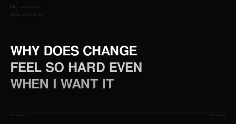 Why does change feel so hard even when I want it? Papneja Method Dr Papneja