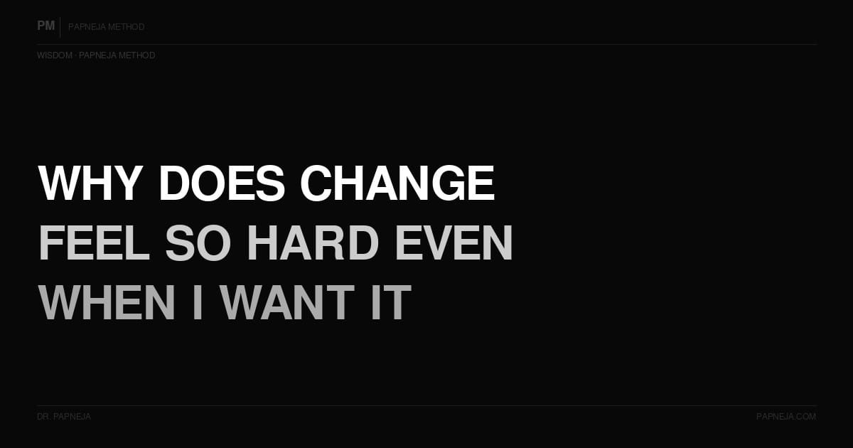 Why does change feel so hard even when I want it? Papneja Method Dr Papneja