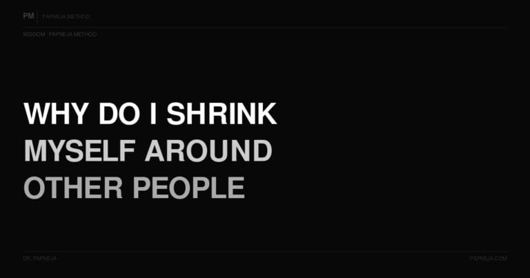 Q71. Why do I shrink myself around other people?