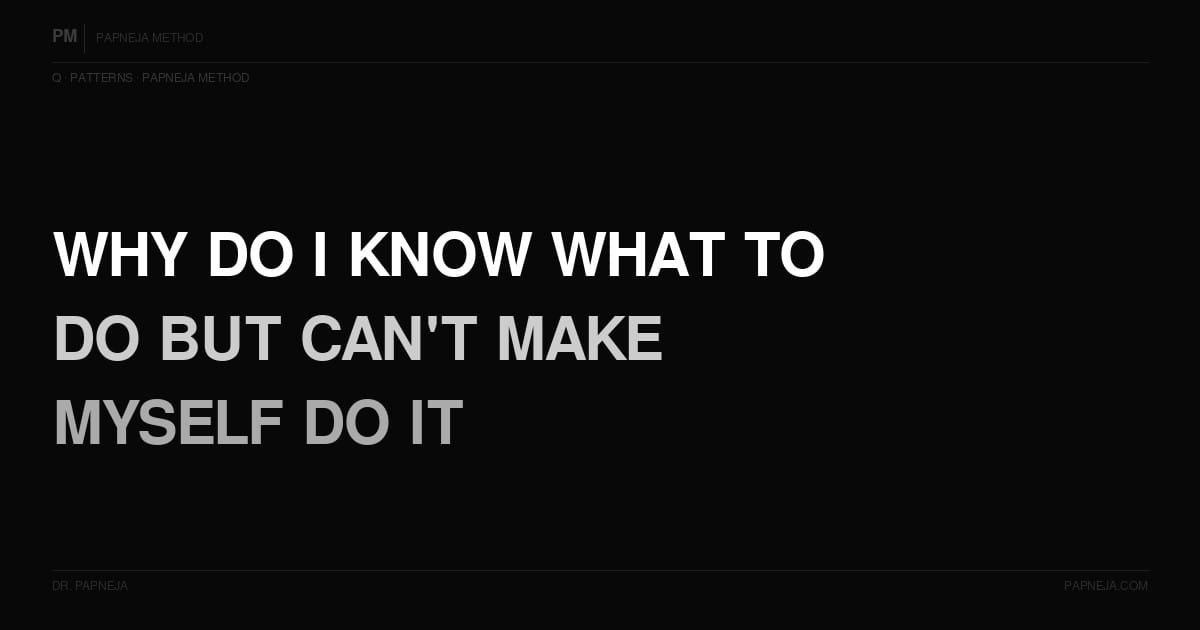 Q70. Why do I know what to do but can’t make myself do it?