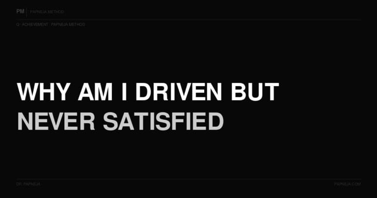 Q80. Why am I driven but never satisfied?