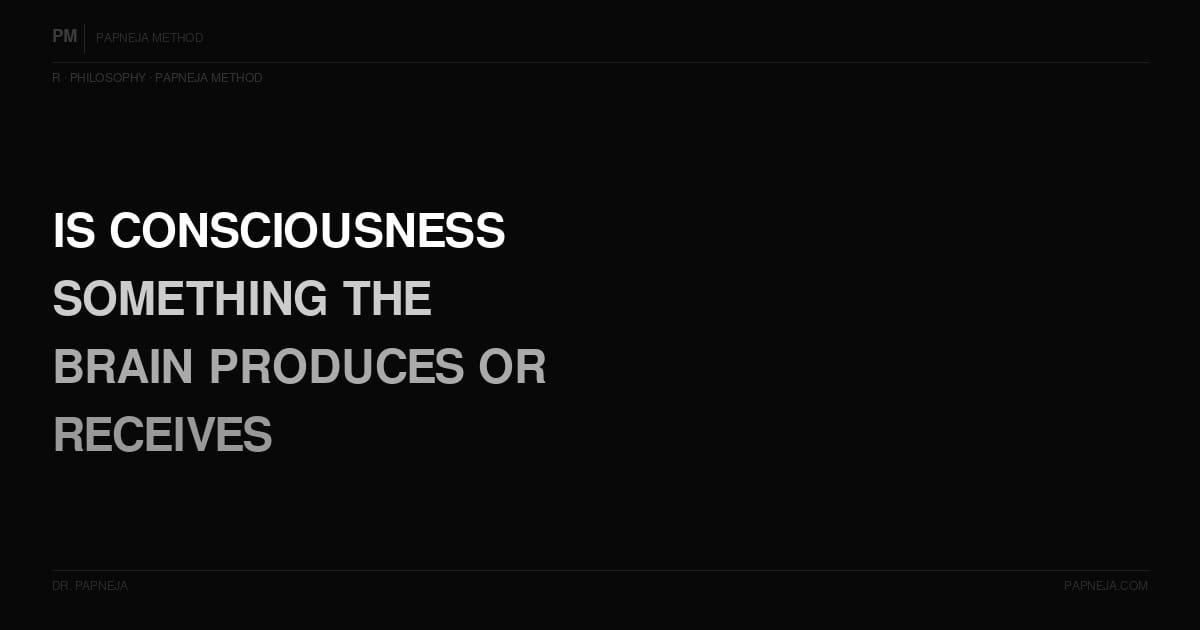 R01. Is consciousness something the brain produces — or something the brain receives?