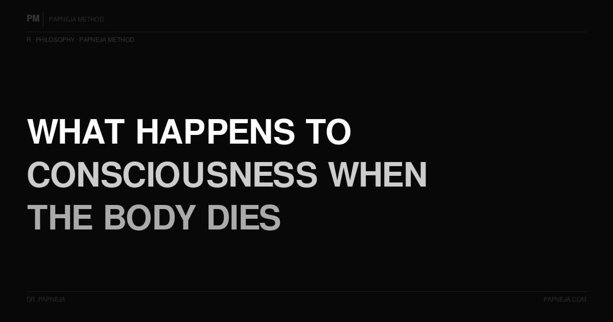 R02. What happens to consciousness when the body dies?