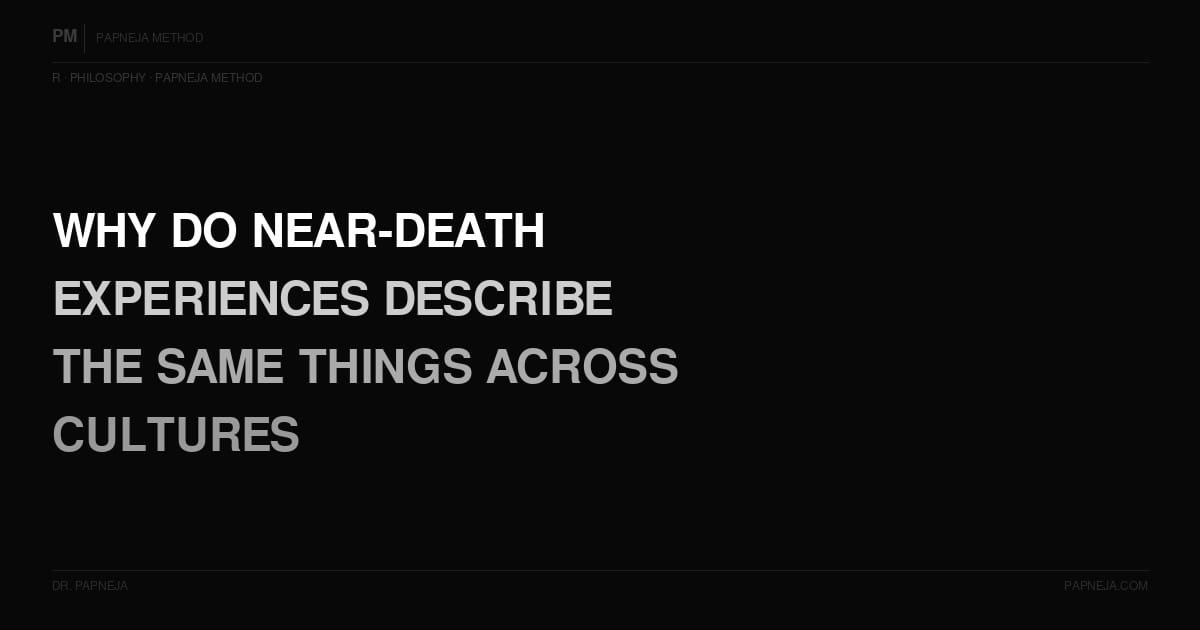 R06. Why do near-death experiences across cultures consistently describe the same things?