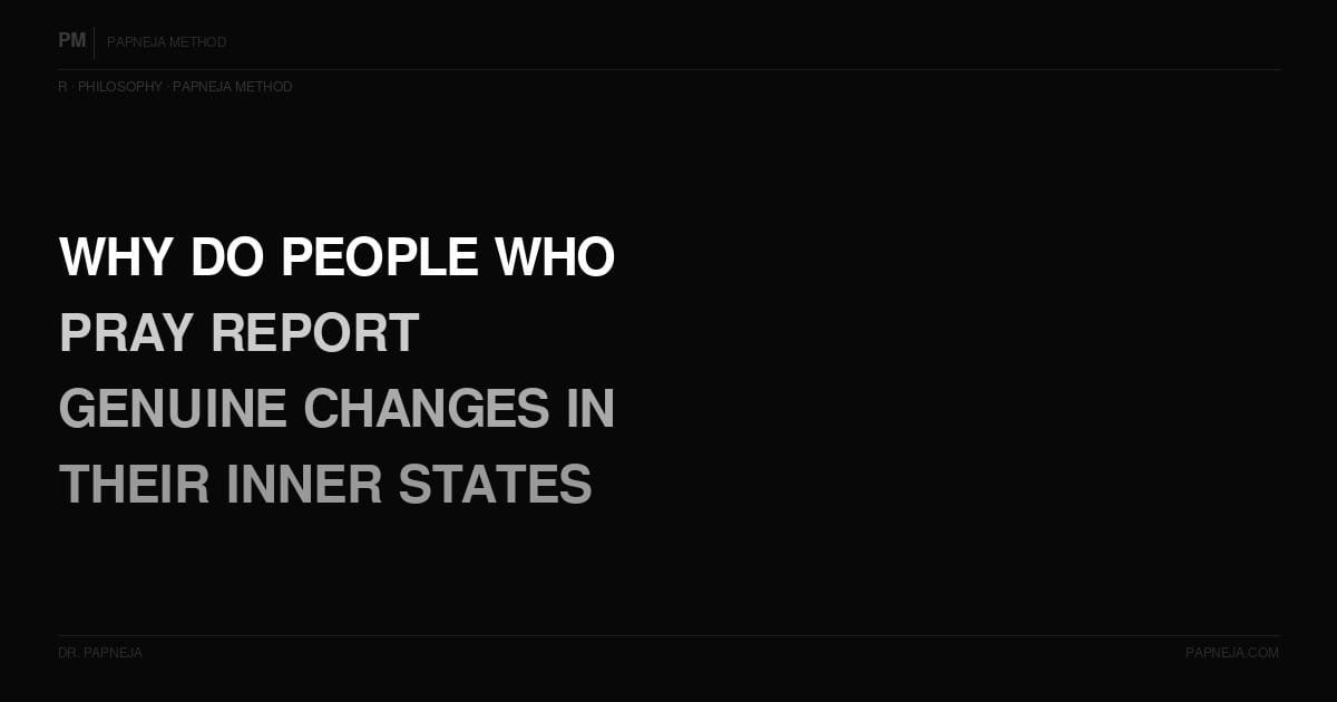 R12. Why do people who pray report genuine changes in their inner states regardless of belief?