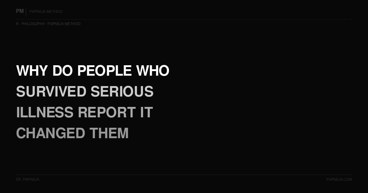 R15. Why do people who have survived serious illness often report it changed them permanently?