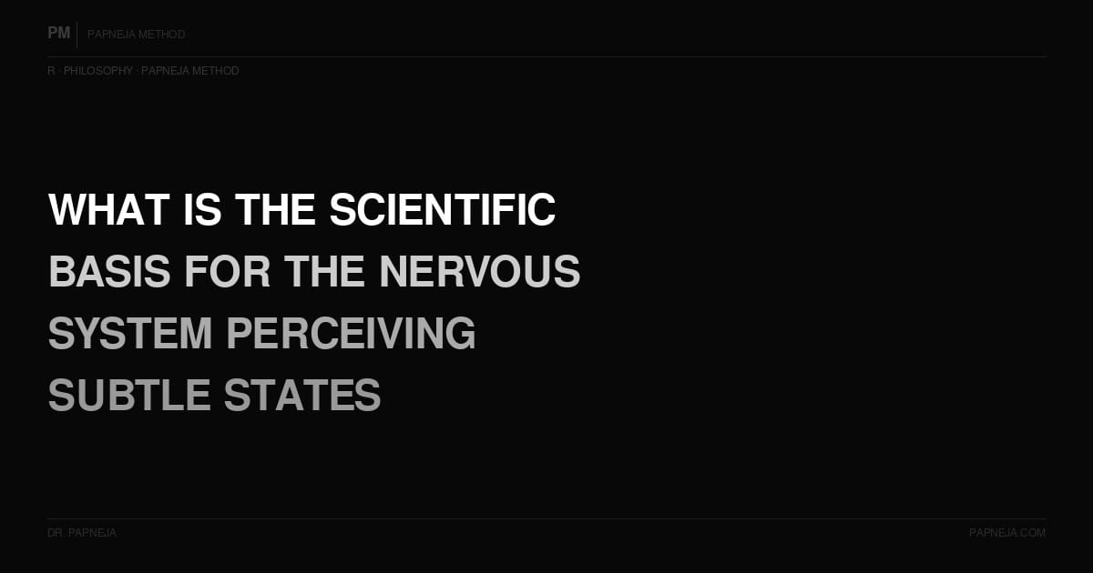 R17. What is the scientific basis for the idea that the nervous system can perceive subtle states?