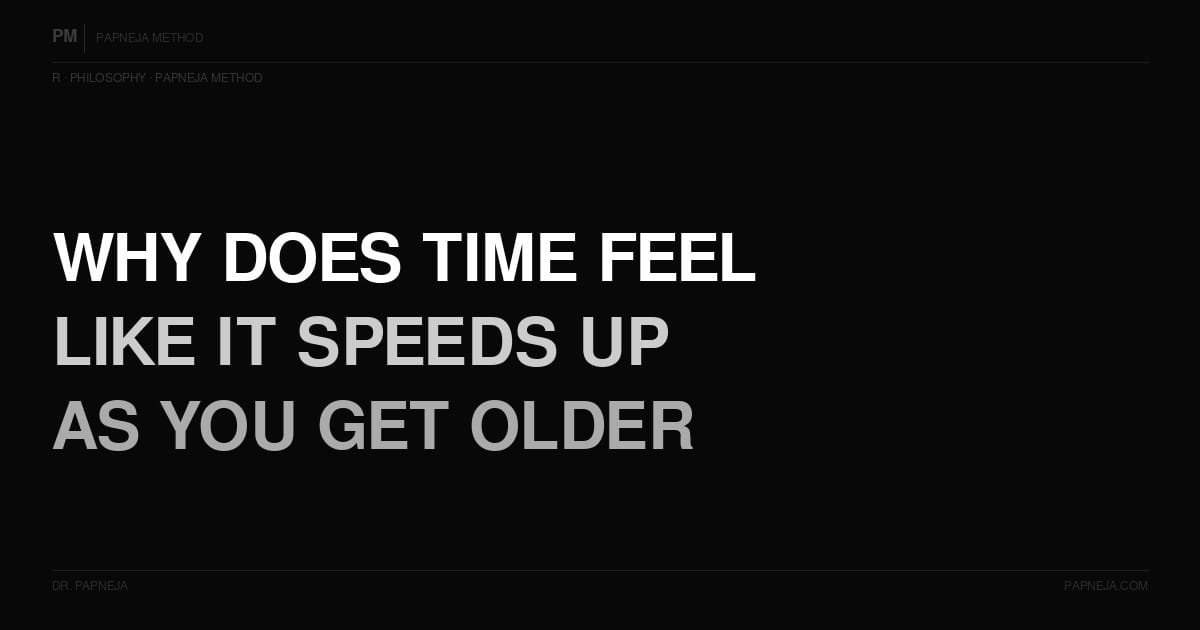 R21. Why does time feel like it speeds up as you get older?