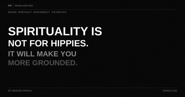 Spirituality Is Not for Hippies. It Will Make You More Grounded. Papneja Method. Dr. Abhishek Papneja