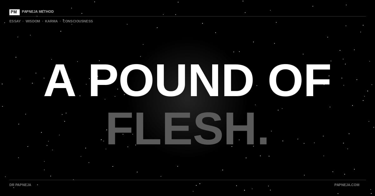 "A Pound of Flesh — essay on karma and karmic debt by Dr Papneja"